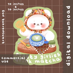 May include: A digital download graphic featuring a white bear character wearing a floral hood, holding a matcha drink. The image includes text that reads "Pretty Girlies Drink Matcha" and measures 10 x 10 inches.