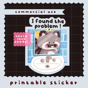 May include: A printable sticker featuring a cartoon raccoon looking into a bathroom mirror above a sink. The text reads "I found the problem !", "commercial use", "10x10 inch 300dpi", and "printable sticker". The raccoon has grey fur and pink cheeks.