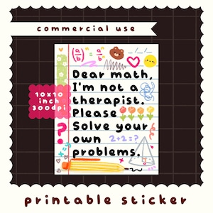 May include: A printable sticker with a handwritten style message that reads "Dear math, I'm not a therapist. Please solve your own problems." The sticker is 10x10 inches and features doodles and a pencil illustration.