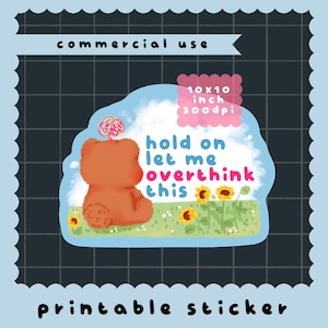 May include: A printable sticker featuring a brown teddy bear sitting in a field of sunflowers. The sticker has the text "hold on let me overthink this" in pink and blue. The sticker is 10x10 inches.