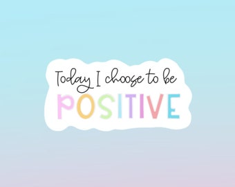 Today I Choose To Be Positive Rainbow Die Cut Sticker - Glossy - Hand Made - Drink Bottle Stickers - Positive Quote - Affirmations