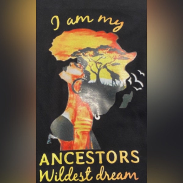 I am my Ancestors Wildest Dreams T-Shirt