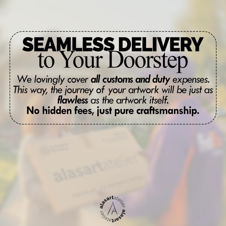 May include: Image with text: "SEAMLESS DELIVERY to Your Doorstep." The text promises to cover customs and duty expenses, ensuring the artwork's journey is as flawless as the art itself, with no hidden fees. The logo of "alasartatelier" is at the bottom.