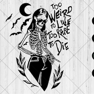 May include: Black and white illustration of a skeleton wearing sunglasses and jeans with the text "Too Weird To Live Too Rare To Die".