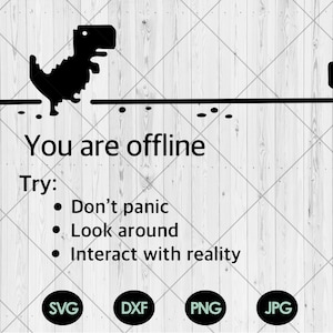 May include: A black and white illustration of the classic internet dinosaur, known as the 'offline dinosaur', running across a white line with a cactus on the right. The text 'You are offline' is below the dinosaur, followed by 'Try:' and three bullet points: 'Don't panic', 'Look around', and 'Interact with reality'.