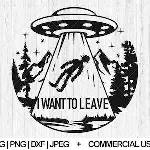 I want to leave svg, Alien abduction svg, png, dxf, jpg, Funny alien svg, UFO svg, Flying saucer svg, Mountain scene svg, Instant Download