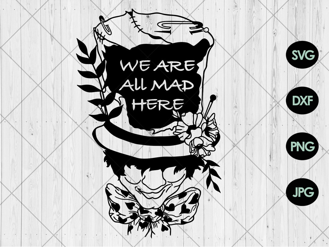 Mad Hatter Svg, We Are All Mad Here Svg, Dxf, Png, Jpg, Mad Hatter Hat