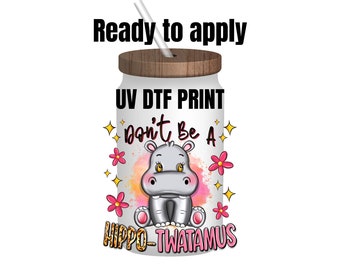 UV DTF Sticker print. Don’t be a hippo-twatamus decal, tumbler decal, permanent sticker. UV wrap for glass can tumbler. #4034