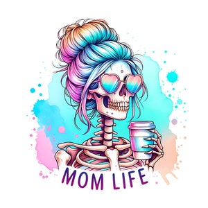 May include: A colorful illustration of a skeleton with blue and pink hair in a messy bun, wearing heart-shaped sunglasses and holding a coffee cup. The text "MOM LIFE" is below the skeleton.
