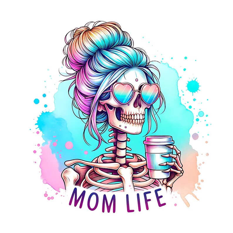 May include: A colorful illustration of a skeleton with blue and pink hair in a messy bun, wearing heart-shaped sunglasses and holding a coffee cup. The text "MOM LIFE" is below the skeleton.