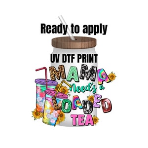 May include: A white tumbler with a brown lid and a straw. The tumbler has a UV DTF print that says "Mama needs a loaded tea". The text is in a variety of colorful fonts and patterns. There are two colorful cups with straws and ice cubes on the side of the tumbler.