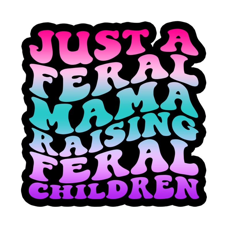 May include: A colorful graphic design with the text "Just a Feral Mama Raising Feral Children" in a rainbow gradient.