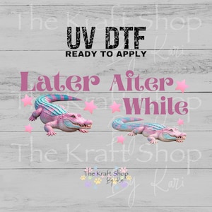 May include: UV DTF transfer featuring two pink alligators with blue and pink striped backs. The text "Later After While" is in pink, with stars. The words "UV DTF READY TO APPLY" are in black.