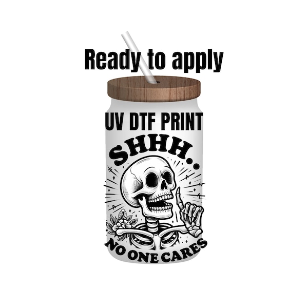 UV DTF Sticker print. Shhh No One Cares skeleton decal, tumbler decal, permanent sticker. Uv wrap for glass can tumbler. #4065