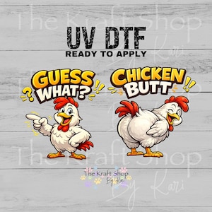 May include: UV DTF transfer featuring two cartoon chickens. One chicken points with the text "GUESS WHAT?" and the other displays its rear with the text "CHICKEN BUTT". The text "READY TO APPLY" is above the images.