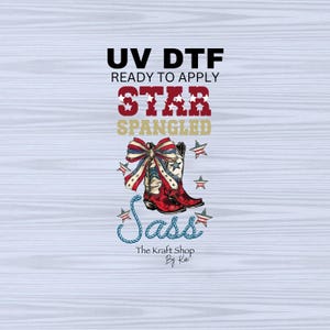 May include: A patriotic design featuring red cowboy boots with a star and stripes bow, surrounded by stars. The text reads "UV DTF READY TO APPLY STAR SPANGLED Sass" in red, gold, and blue. The Kraft Shop By Kai.