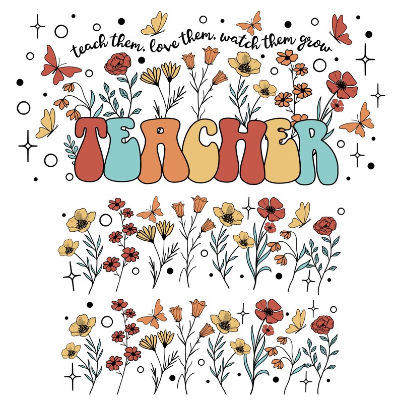 May include: A colorful graphic with the word "TEACHER" in a retro font, surrounded by flowers and butterflies. The text "teach them, love them, watch them grow" is above the word "TEACHER".
