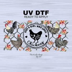 May include: UV DTF ready to apply transfer featuring a design with chickens, floral accents, and the text "Just a girl who loves chickens." The design includes several chickens and roosters, set against a gray wire fence background.