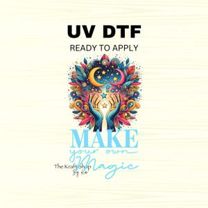 May include: UV DTF graphic with a colorful design featuring hands reaching for stars under a crescent moon. The text "MAKE your own Magic" is displayed in blue, with "READY TO APPLY" above the design.