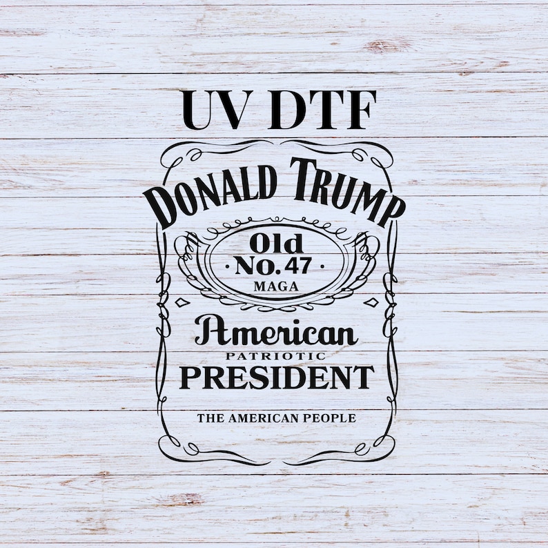 May include: Black and white graphic design on a wood background. The design is a parody of a whiskey label with the text "UV DTF DONALD TRUMP Old No. 47 MAGA American PATRIOTIC PRESIDENT THE AMERICAN PEOPLE".