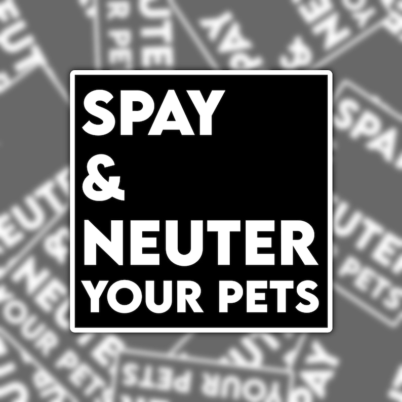 May include: Black and white sticker with the text "SPAY & NEUTER YOUR PETS" in bold white letters.