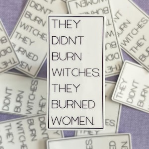 They Didn’t Burn Witches They Burned Women Sticker, Feminist Sticker, Witchy Gift, Empowerment Sticker, Womens Rights Sticker, Activist Gift