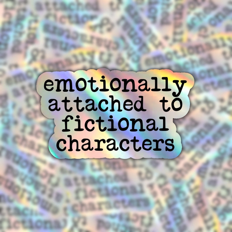 May include: A holographic sticker with the text "emotionally attached to fictional characters" in black typewriter font.