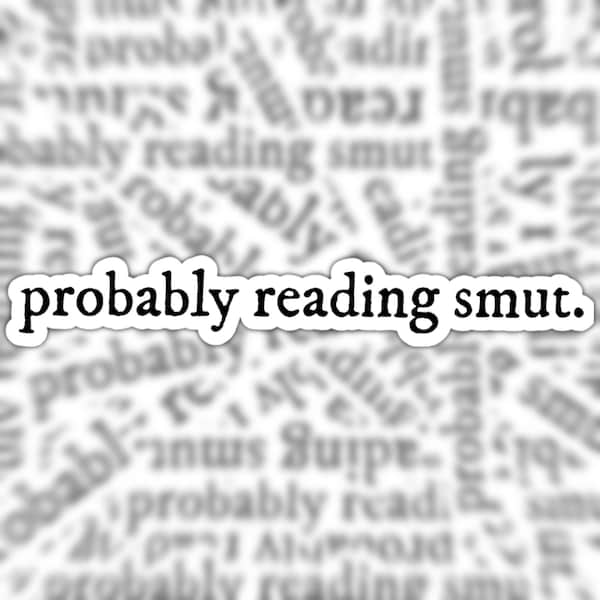 Probably Reading Smut Sticker, Book Sticker, Stickers for Readers, Waterproof Vinyl, Gift for Bookworms, E-Reader Accessories, Laptop