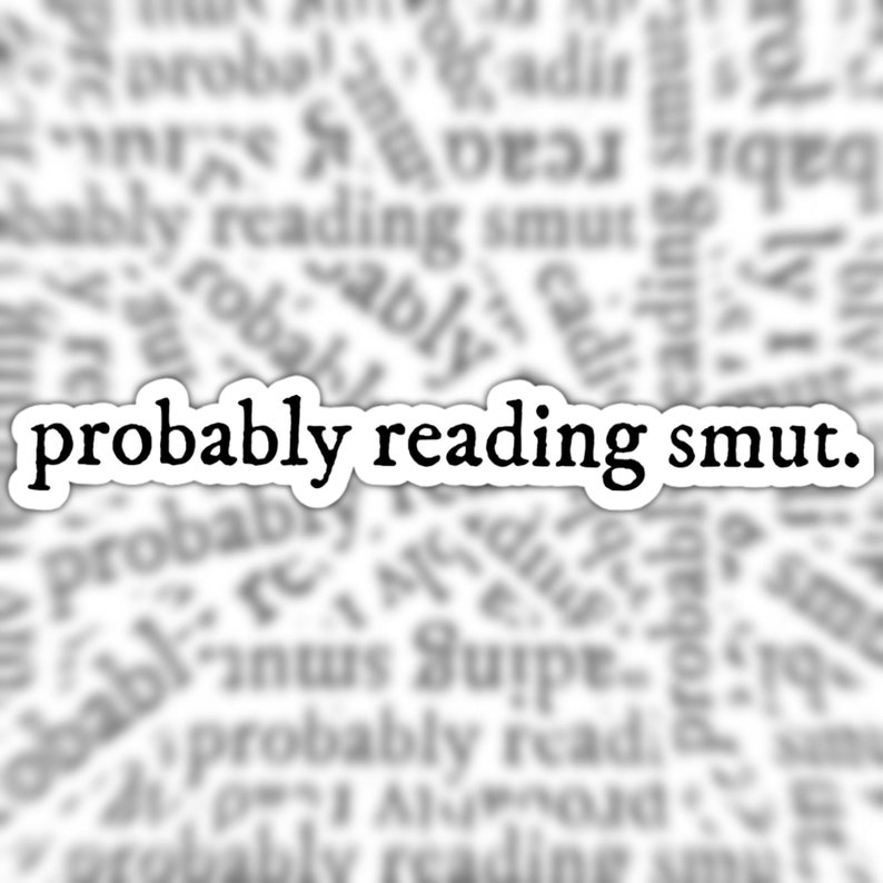 Puede incluir: Una pegatina blanca con texto negro que dice "probably reading smut."