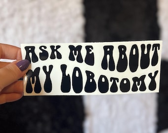Ask Me About My Lobotomy Vinyl Decal, Funny Car Bumper Sticker