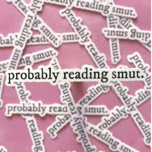 Probably Reading Smut Sticker, Book Sticker, Stickers for Readers, Waterproof Vinyl, Gift for Bookworms, E-Reader Accessories, Laptop