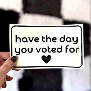 Have the Day You Voted For Decal, Car Decal, Laptop Sticker, Equal Rights Decal, Political Sticker, Democrat, FDT Sticker