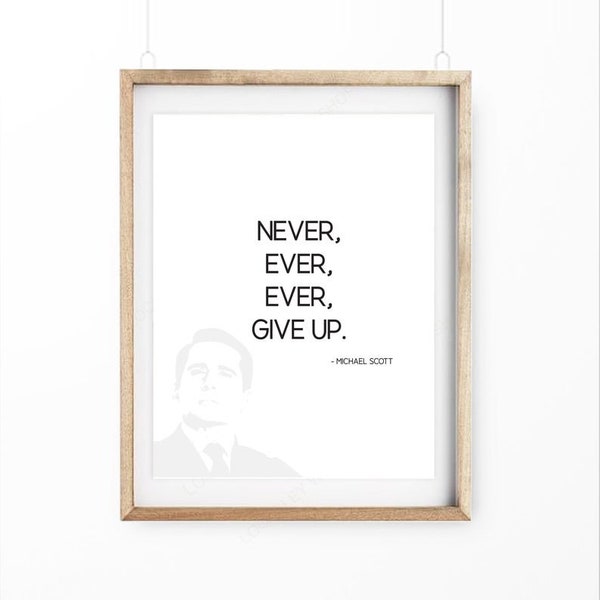 Printable Michael Scott Quote - Never Ever Ever Give Up. Funny Wall Art, Simple Wall Art, Printable Wall Art.