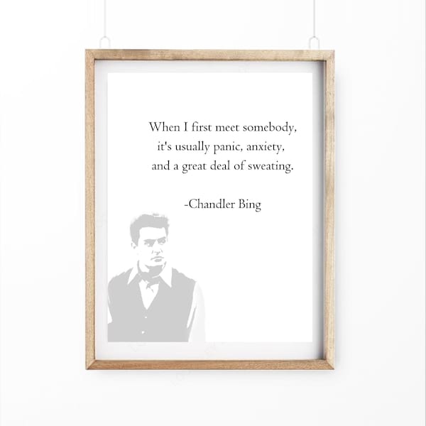 Printable Chandler Bing Quote "When I First Meet Somebody, It's Usually Panic, Anxiety, And A Great Deal Of Sweating." Printable Quote Art.