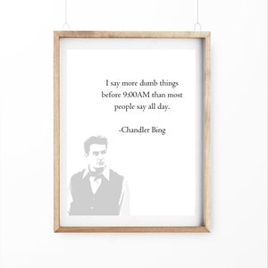 Printable Chandler Bing Quote &quot;I Say More Dumb Things Before 9AM Than Most People Say All Day.&quot; Printable Quote Art.