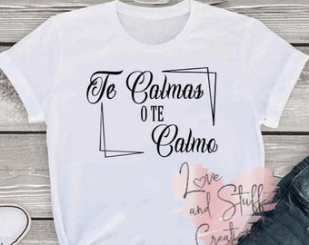 Te Calmas O Te Calmo camisa / Camiseta / Unisex