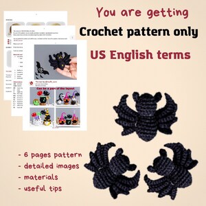 May include: Crochet pattern for a black bat, with detailed images and instructions. The pattern is written in US English terms and includes 6 pages of instructions.