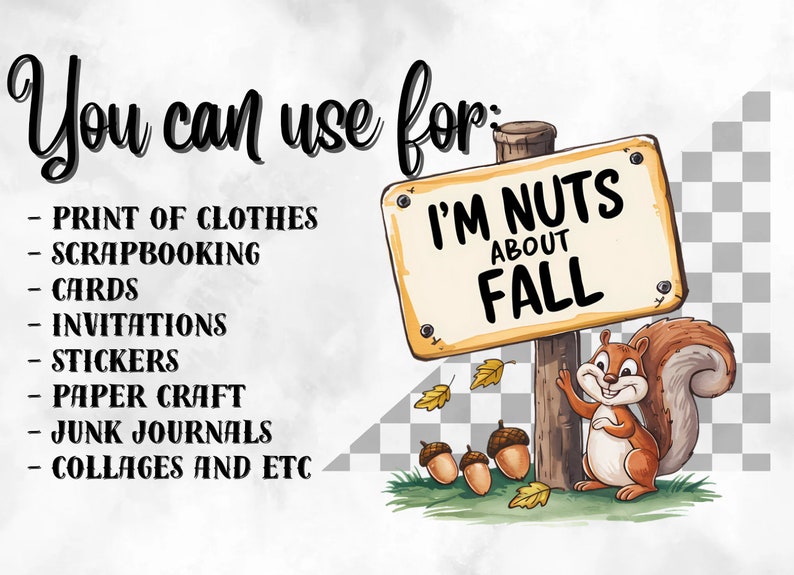 May include: A whimsical illustration featuring a squirrel and a sign that reads "I'm Nuts About Fall." The image includes acorns and falling leaves, with text indicating it can be used for various crafts like printing on clothes, scrapbooking, and making cards.