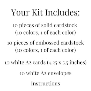 May include: Text on a white background reads "Your Kit Includes:" followed by a list. The list includes 10 pieces of solid cardstock, 10 pieces of embossed cardstock, 10 white A2 cards (4.25 x 5.5 inches), 10 white A2 envelopes, and instructions.