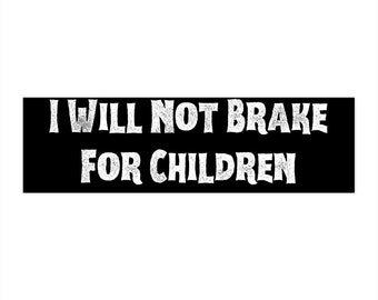 I Will Not Brake For Children Bumper Stickers