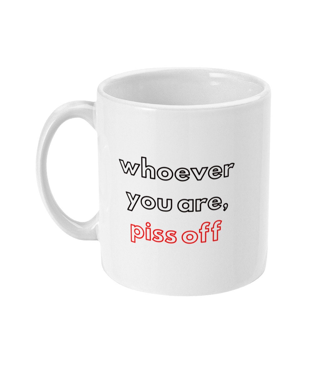 Whoever You Are Piss Off Ceramic Mug Funny Mug by Offensive | Etsy