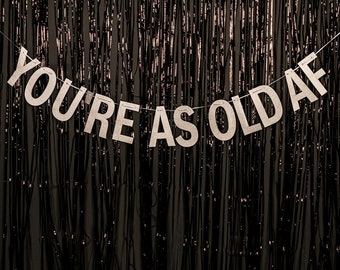You're As Old AF Party Banner - GOLD/SILVER - Party Decorations - Birthday Party Banner - Birthday Party Decoration - Letter Hanging Banner