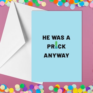 He Was A Prick Anyway - A5 Divorce & Breakup Cards - Funny Adult Humour Cards by Offensive Occasions