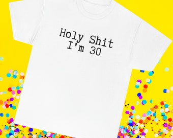 Holy Shit I'm 30 - 4 Colour Options - Unisex Heavy Cotton Tee - Funny 30th Birthday Gift - Gift for 30th Birthday - 30th Birthday T-shirt