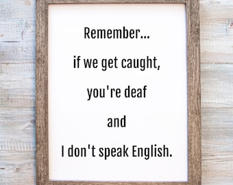 Remember If We Get Caught You'Re Deaf And I Don'T Speak English! Letrero De