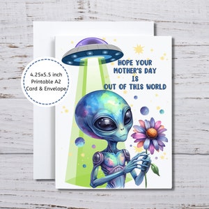 May include: A printable greeting card featuring an alien holding a flower with a UFO in the background. The card reads "Hope your Mother's Day is out of this world".