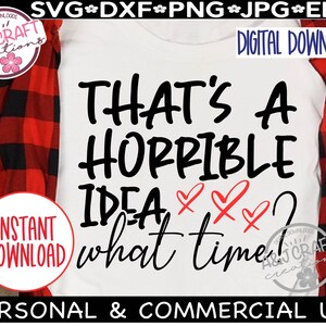 Thats a Horrible Idea what time SVG, Cute Sayings Svg, Funny Girl svg, humor svg, friend shirts svg, funny sayings svg, sarcastic svg