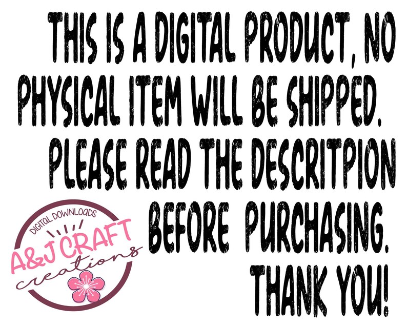 Puede incluir: Texto en blanco y negro sobre un fondo blanco. El texto dice: "THIS IS A DIGITAL PRODUCT, NO PHYSICAL ITEM WILL BE SHIPPED. PLEASE READ THE DESCRIPTION BEFORE PURCHASING. THANK YOU!"  A&J Craft Creations est&aacute; escrito en un c&iacute;rculo con una flor rosa.