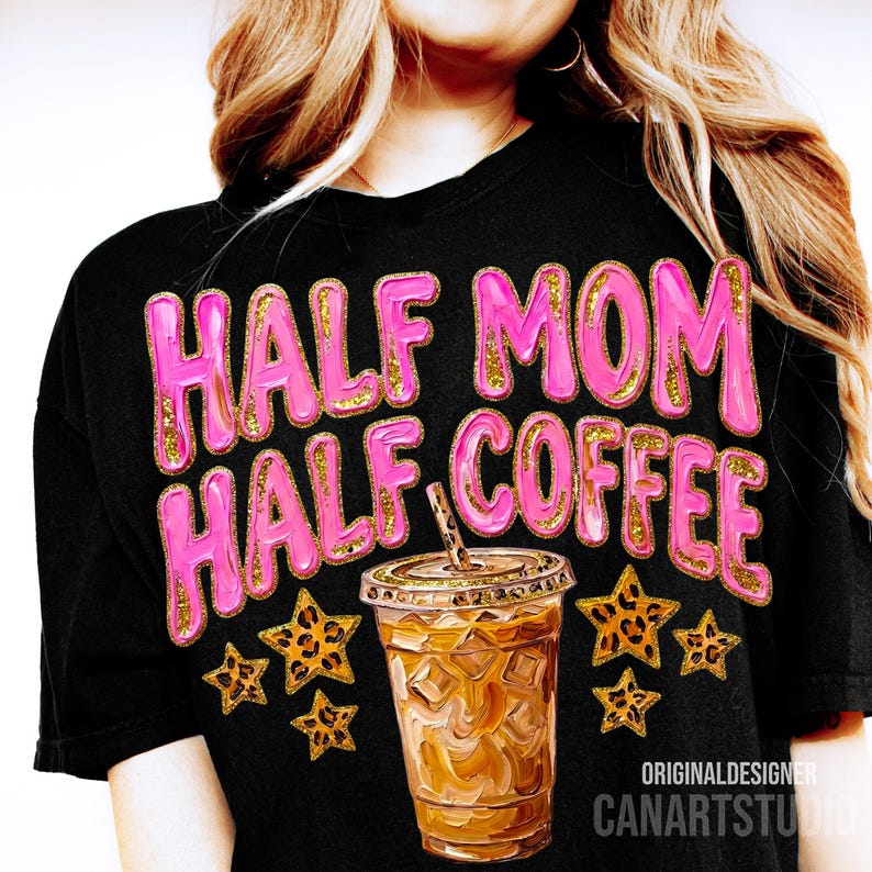 May include: Black t-shirt with the text "HALF MOM HALF COFFEE" in pink bubble letters with gold glitter accents. The design includes a coffee cup graphic and leopard print stars. The designer's name, "CANARTSTUDIO", is at the bottom.