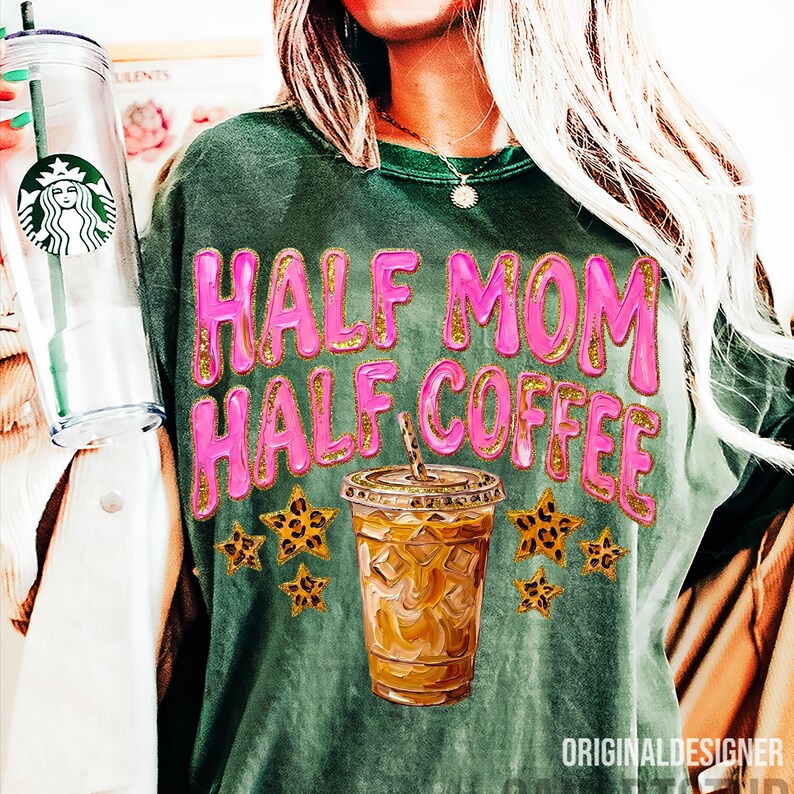 May include: Green t-shirt with the text "HALF MOM HALF COFFEE" in pink bubble letters with gold glitter accents. The shirt features a graphic of an iced coffee and leopard print stars.